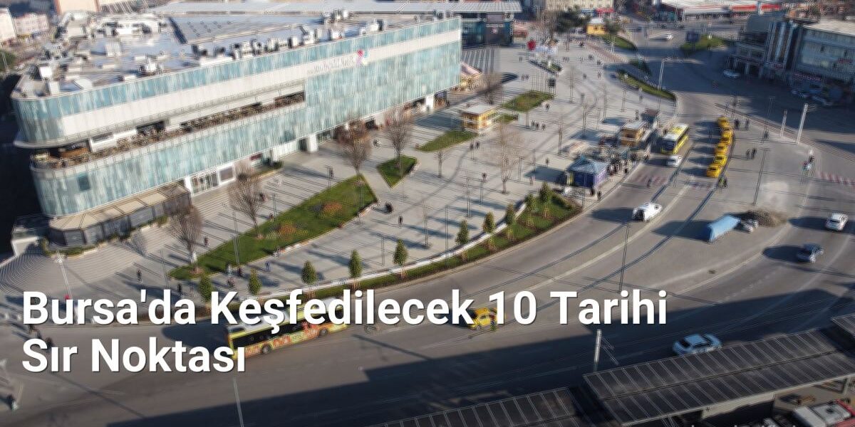 Bursa'da Keşfedilecek 10 Tarihi Sır Noktası - bursakesifleri.net.tc