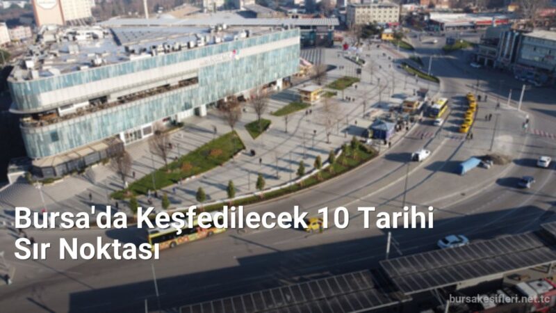 Bursa'da Keşfedilecek 10 Tarihi Sır Noktası - bursakesifleri.net.tc