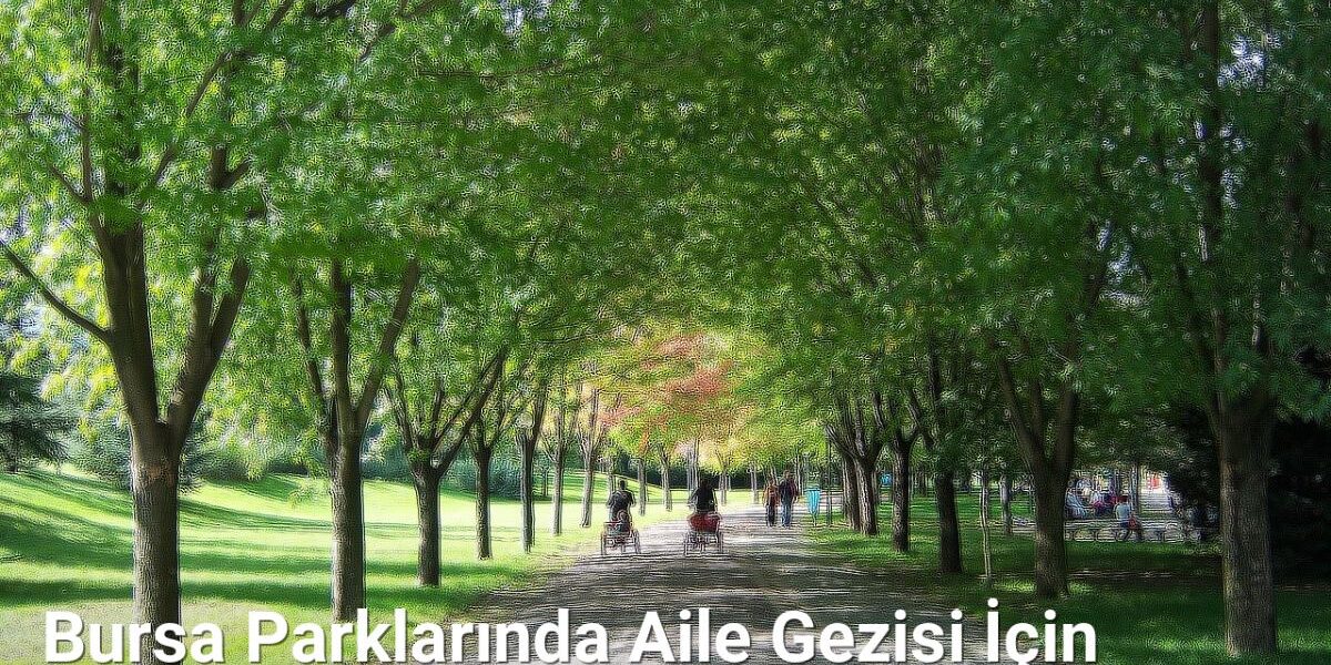 Bursa Parklarında Aile Gezisi İçin 9 Eğlence Önerisi - bursakesifleri.net.tc
