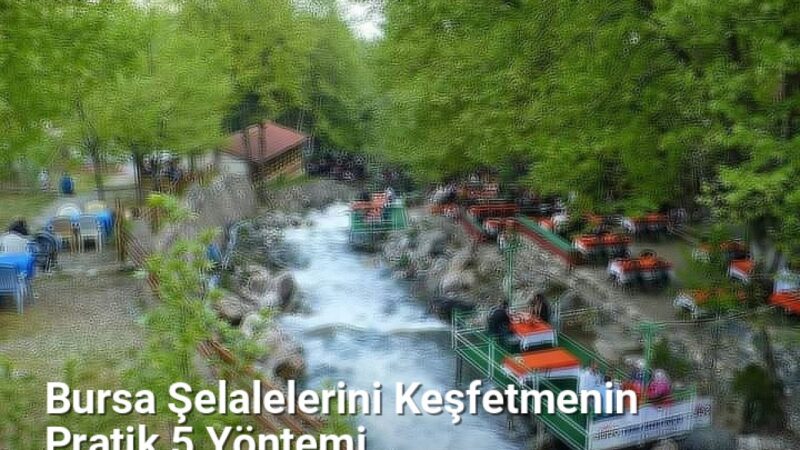 Bursa Şelalelerini Keşfetmenin Pratik 5 Yöntemi - bursakesifleri.net.tc