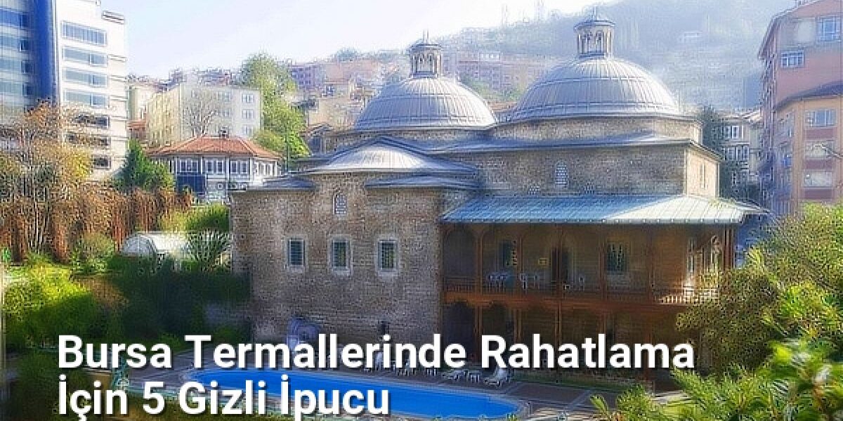 Bursa Termallerinde Rahatlama İçin 5 Gizli İpucu - bursakesifleri.net.tc