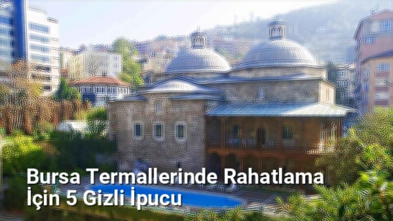 Bursa Termallerinde Rahatlama İçin 5 Gizli İpucu - bursakesifleri.net.tc