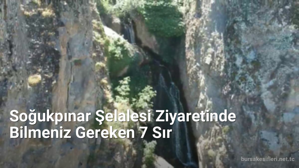 Soğukpınar Şelalesi Ziyaretinde Bilmeniz Gereken 7 Sır - bursakesifleri.net.tc