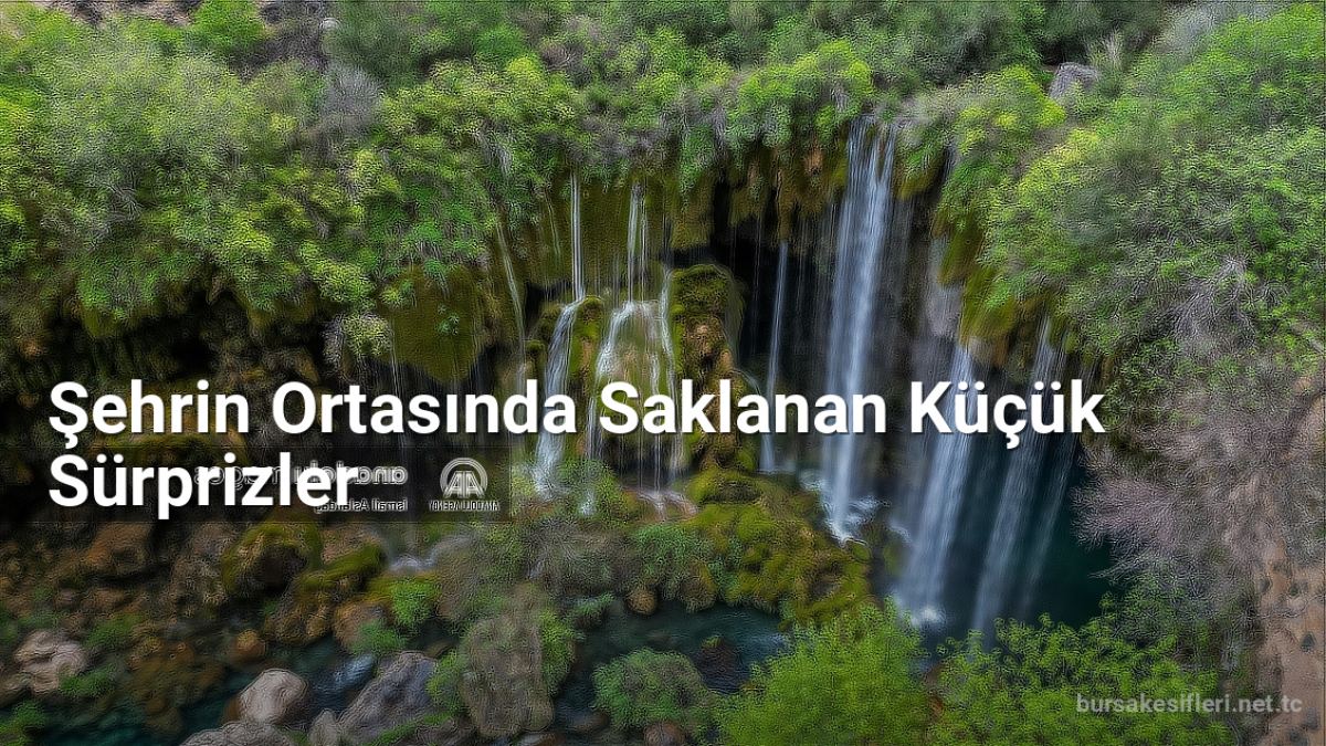 Şehrin Ortasında Saklanan Küçük Sürprizler - bursakesifleri.net.tc